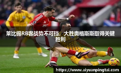 莱比锡RB客战势不可挡，大胜奥格斯斯取得关键胜利