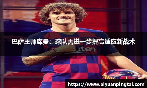 巴萨主帅库曼：球队需进一步提高适应新战术