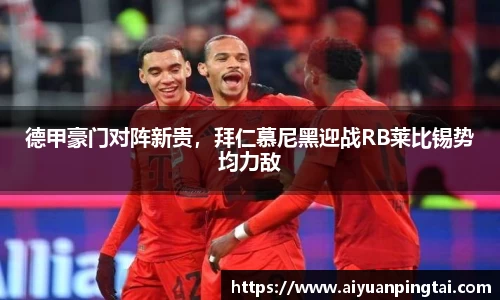 德甲豪门对阵新贵，拜仁慕尼黑迎战RB莱比锡势均力敌