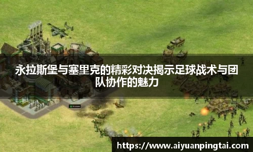 永拉斯堡与塞里克的精彩对决揭示足球战术与团队协作的魅力