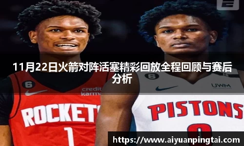 11月22日火箭对阵活塞精彩回放全程回顾与赛后分析