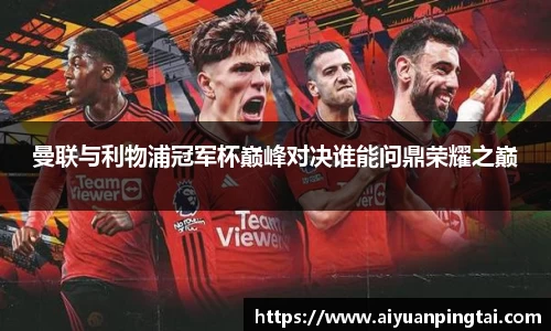 曼联与利物浦冠军杯巅峰对决谁能问鼎荣耀之巅