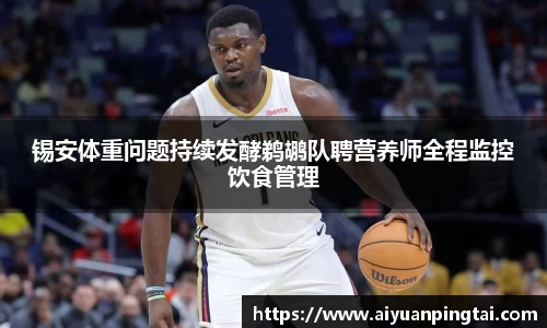 锡安体重问题持续发酵鹈鹕队聘营养师全程监控饮食管理