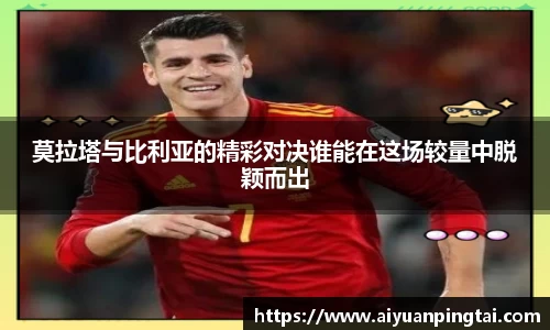 莫拉塔与比利亚的精彩对决谁能在这场较量中脱颖而出