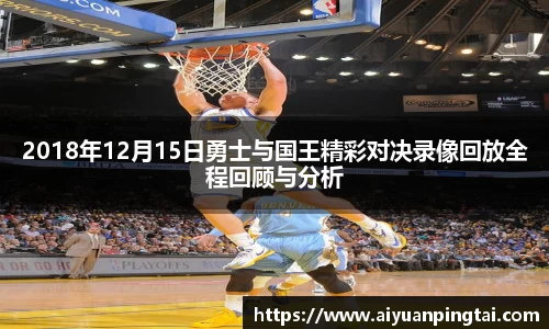 2018年12月15日勇士与国王精彩对决录像回放全程回顾与分析