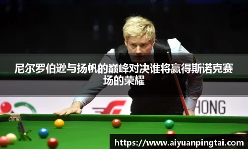 尼尔罗伯逊与扬帆的巅峰对决谁将赢得斯诺克赛场的荣耀